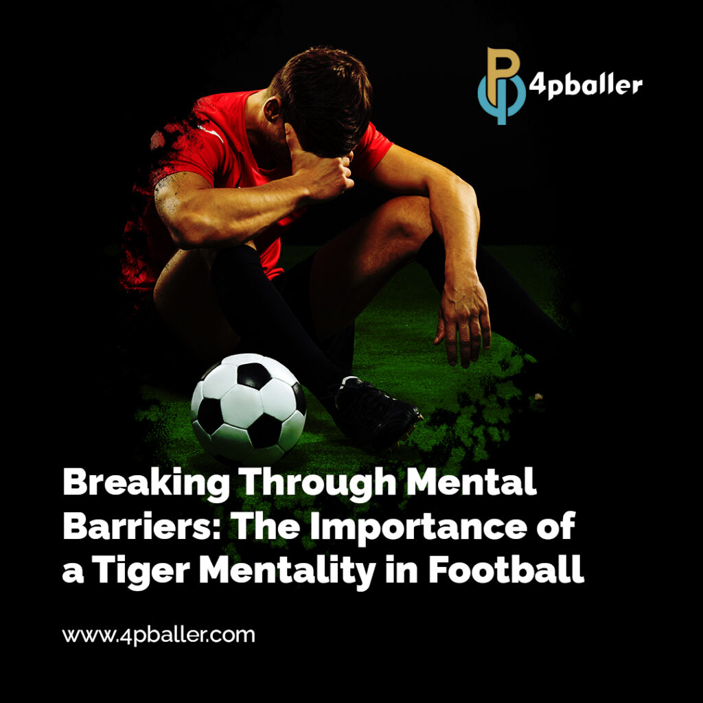 Breaking Through Mental Barriers: The Importance of a Tiger Mentality in Football